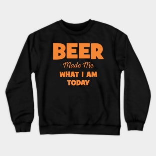 Funny Beer Made Me What I Am Today Rock Shirt Aesthetic Vintage Crewneck Sweatshirt